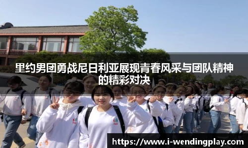 里约男团勇战尼日利亚展现青春风采与团队精神的精彩对决