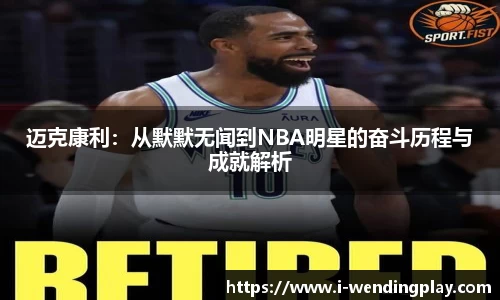迈克康利：从默默无闻到NBA明星的奋斗历程与成就解析
